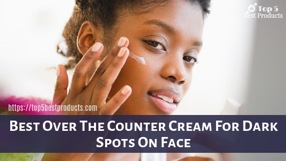 Best Over The Counter Cream For Dark Spots On Face 12