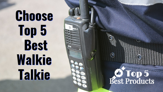 Choose Top 5 Best Walkie Talkie