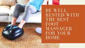Best Foot Massager For Your Home